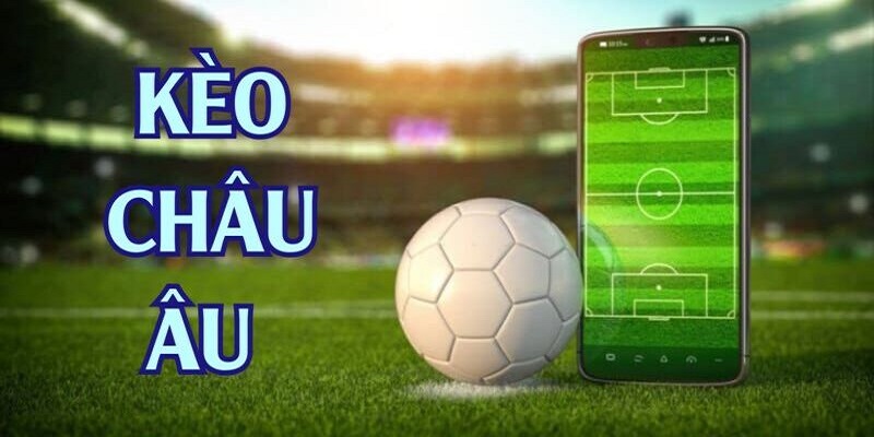 Kèo Châu Âu mở ra cơ hội kiếm tiền hấp dẫn trong mọi trận bóng