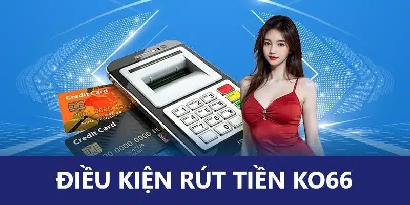 Điều kiện để rút tiền KO66 