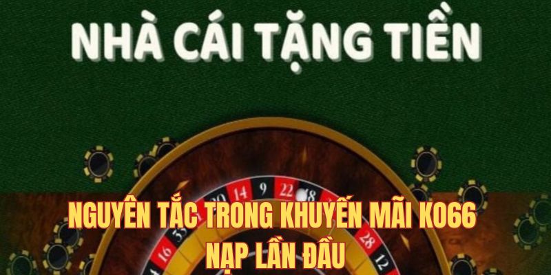 Những nguyên tắc chung về ưu đãi KO66 nạp lần đầu