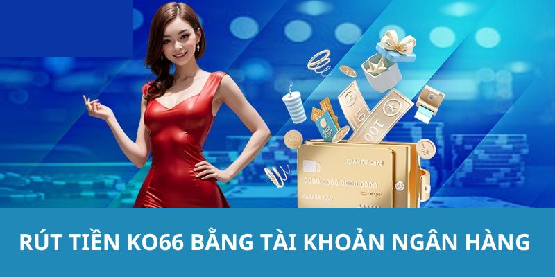 Rút tiền KO66 qua hình thức chuyển tiền ngân hàng 